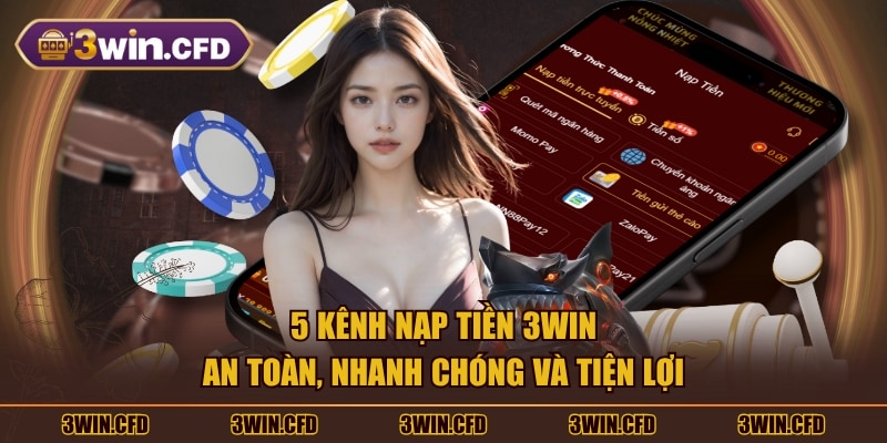 5 kênh nạp tiền 3WIN an toàn, nhanh chóng và tiện lợi
