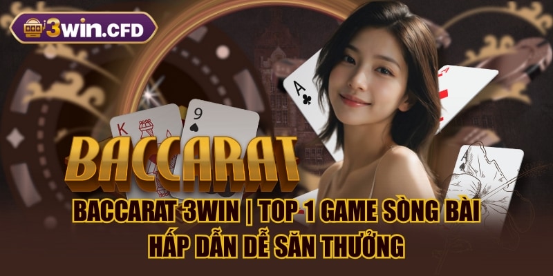 Baccarat 3WIN | Top 1 Game Sòng Bài Hấp Dẫn Dễ Săn Thưởng