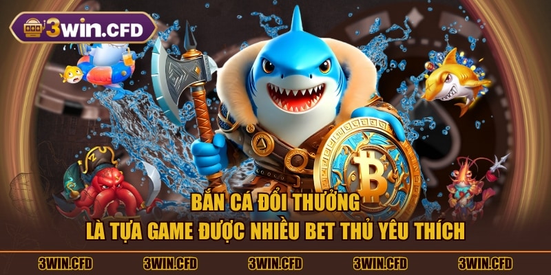 Bắn cá đổi thưởng là tựa game được nhiều bet thủ yêu thích