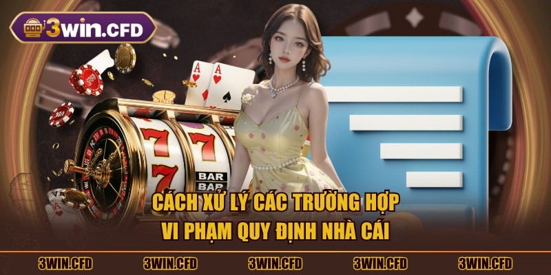Cách xử lý các trường hợp vi phạm quy định nhà cái