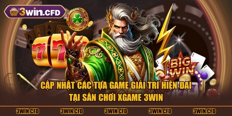 Cập nhật các tựa game giải trí hiện đại tại sân chơi Xgame 3WIN