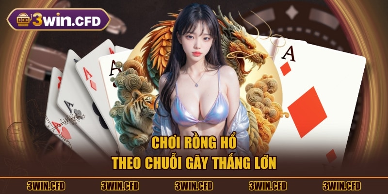 Chơi Rồng Hổ theo chuỗi gãy thắng lớn