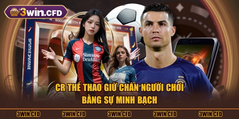 CR thể thao giữ chân người chơi bằng sự minh bạch
