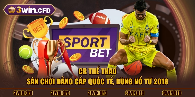 CR thể thao sân chơi đẳng cấp quốc tế, bùng nổ từ 2018