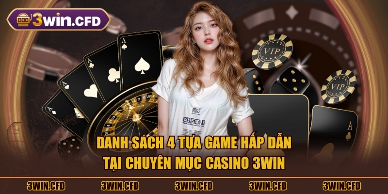 Danh sách 4 tựa game hấp dẫn tại chuyên mục Casino 3WIN