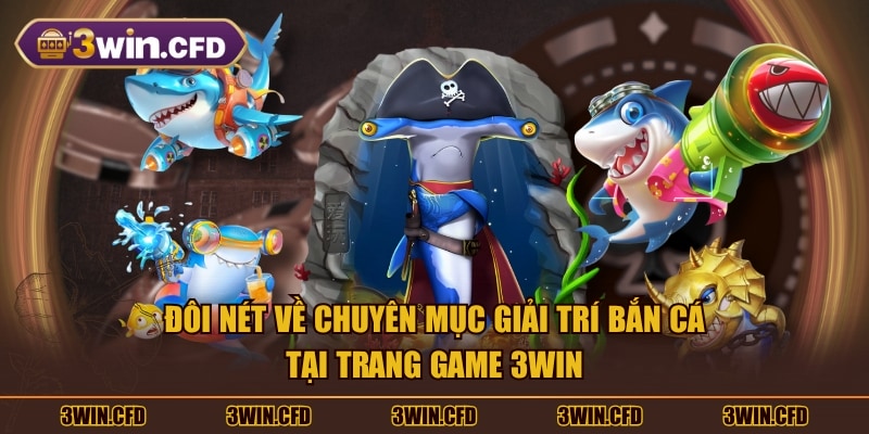 Đôi nét về chuyên mục giải trí bắn cá tại trang game 3WIN