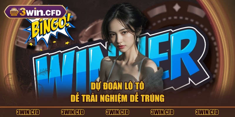 Dự đoán lô tô dễ trải nghiệm dễ trúng