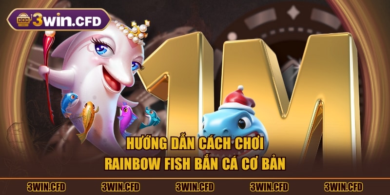 Hướng dẫn cách chơi Rainbow Fish Bắn Cá cơ bản