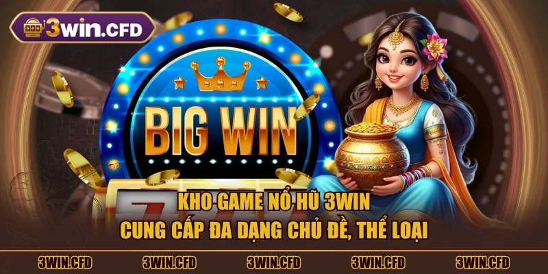 Kho game nổ hũ 3WIN cung cấp đa dạng chủ đề, thể loại