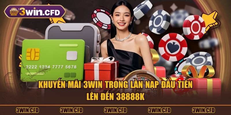 Khuyến mãi 3WIN trong lần nạp đầu tiên lên đến 38888K