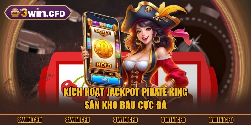 Kích hoạt Jackpot Pirate King săn kho báu cực đã