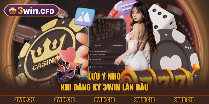 Lưu ý nhỏ khi đăng ký 3WIN lần đầu