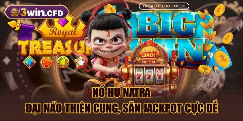 Nổ Hũ Natra - Đại Náo Thiên Cung, Săn Jackpot Cực Dễ