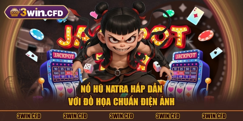 Nổ hũ Natra hấp dẫn với đồ họa chuẩn điện ảnh