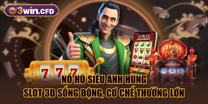 Nổ Hũ Siêu Anh Hùng - Slot 3D Sống Động, Cơ Chế Thưởng Lớn