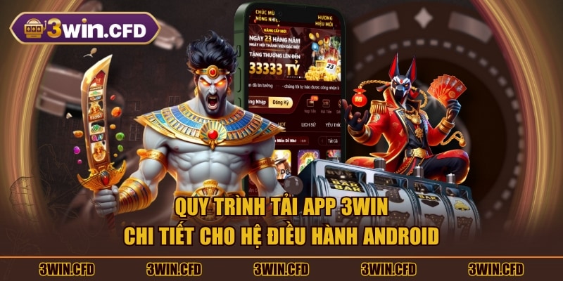 Quy trình tải app 3WIN chi tiết cho hệ điều hành Android