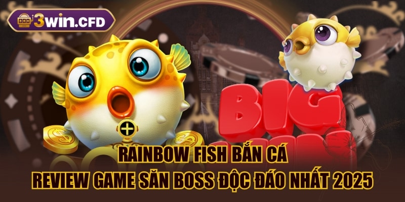 Rainbow Fish Bắn Cá: Review Game Săn Boss Độc Đáo Nhất 2025