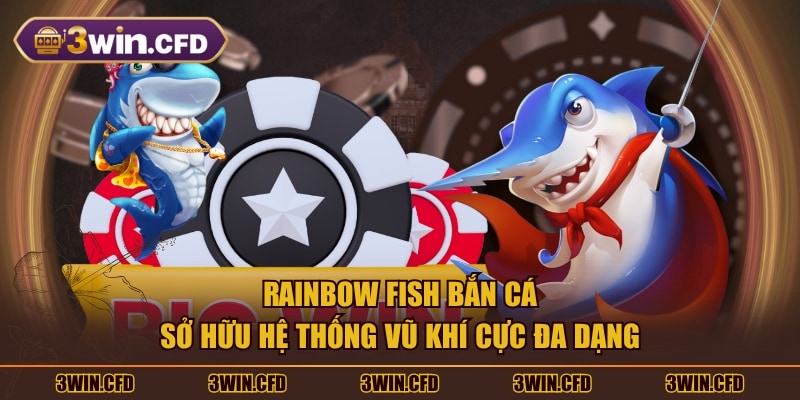 Rainbow Fish Bắn Cá sở hữu hệ thống vũ khí cực đa dạng