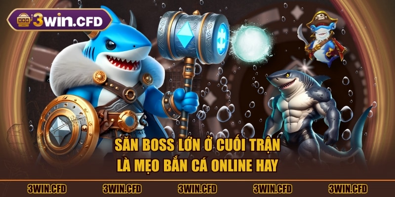 Săn boss lớn ở cuối trận là mẹo bắn cá online hay