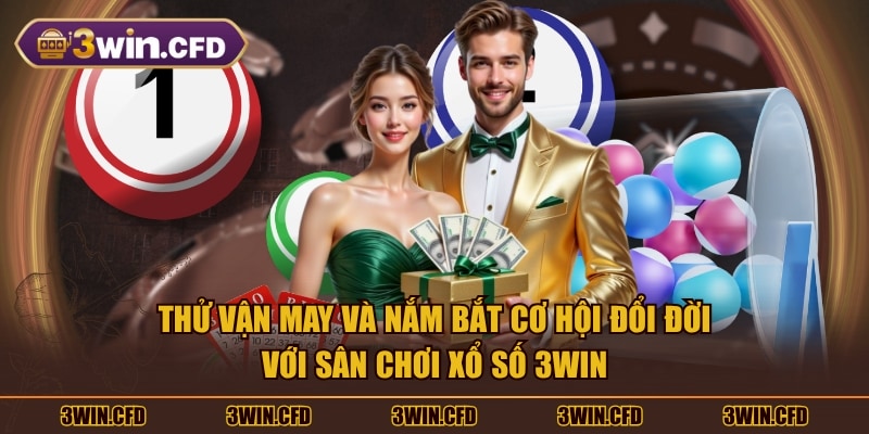 Thử vận may và nắm bắt cơ hội đổi đời với sân chơi xổ số 3WIN