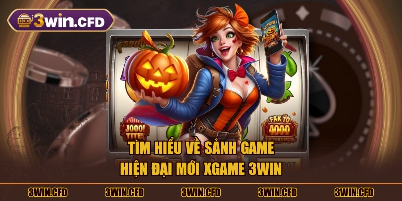 Tìm hiểu về sảnh game hiện đại mới Xgame 3WIN