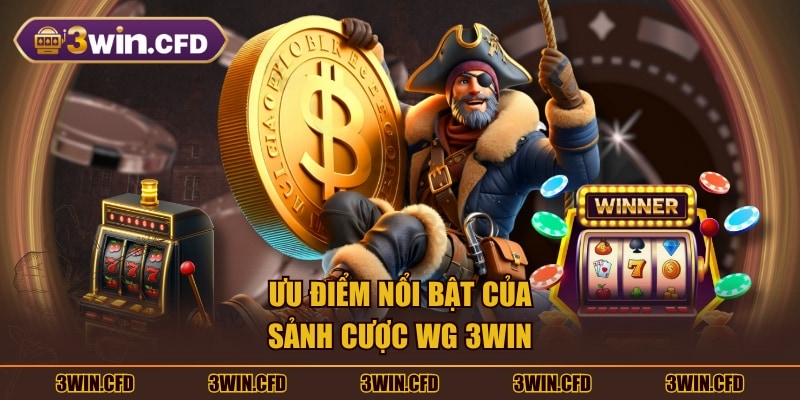 Ưu điểm nổi bật của sảnh cược WG 3WIN