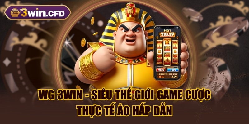 WG 3WIN - Siêu Thế Giới Game Cược Thực Tế Ảo Hấp Dẫn